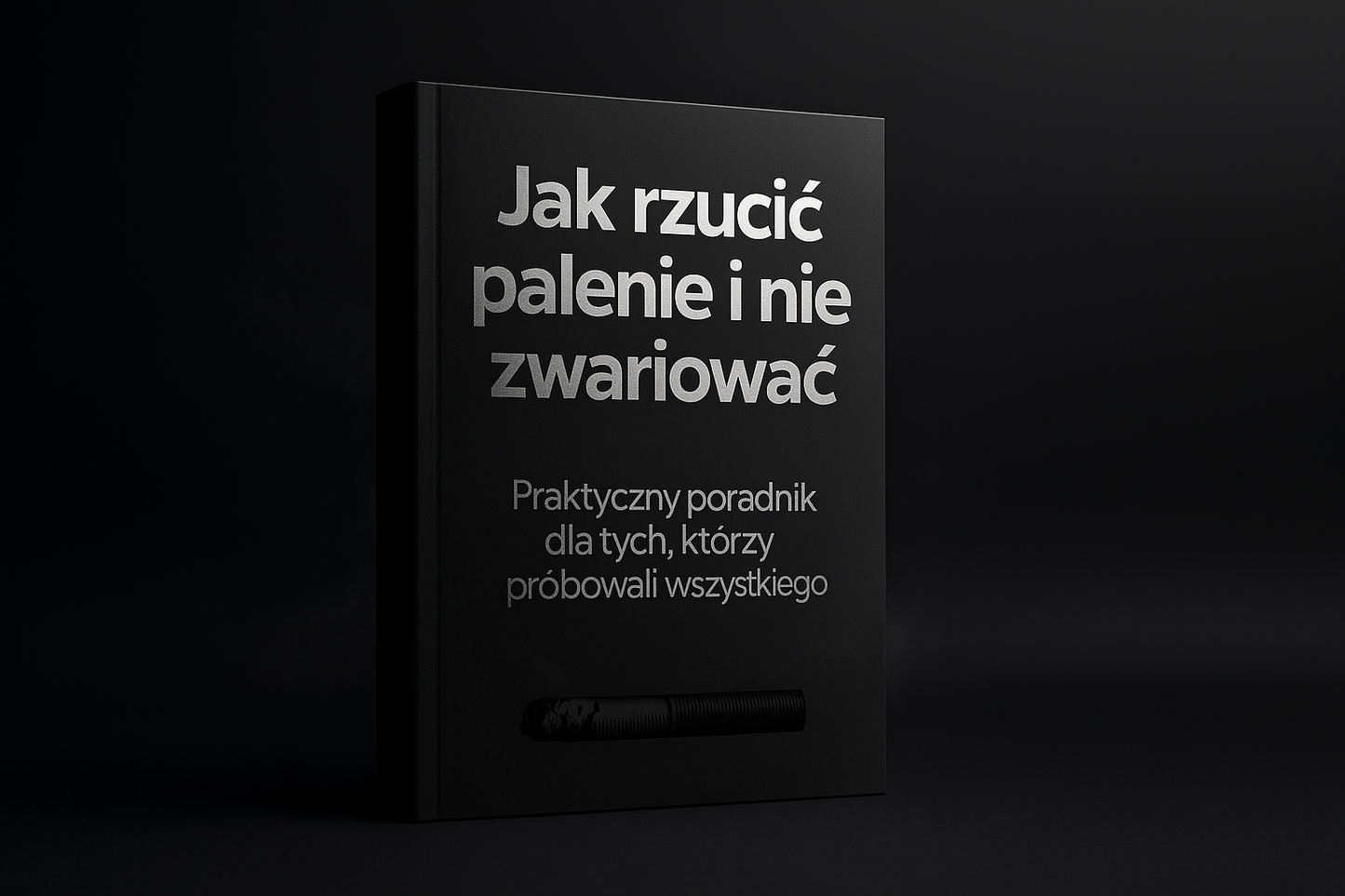 Jak rzucić palenie i nie zwariować 🔸 Praktyczny poradnik dla tych, którzy próbowali wszystkiego 🔸 WERSJA DRUKOWANA